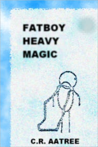 Title: Fat Boy Heavy Magic, Author: C.R. Aatree
