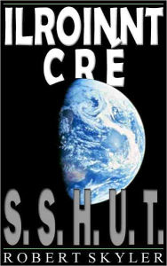 Title: Ilroinnt Cré - 001 - S.S.H.U.T. (Irish Edition), Author: Robert Skyler