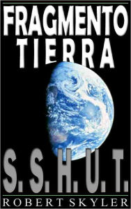 Title: Fragmento Tierra - 001 - S.S.H.U.T. (Spanish Edition), Author: Robert Skyler