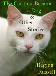 Title: The Cat that Became a Dog and Other Stories, Author: Regina Russell
