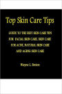 Top Skin Care Tips: THE BEST SKIN CARE TIPS GUIDE FOR FACIAL SKIN CARE, SKIN CARE FOR ACNE, NATURAL SKIN CARE AND AGING SKIN CARE