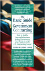The Basic Guide to Government Contracting: How to Build a Successful Business Selling Your Services and Products to the U.S. Federal Government