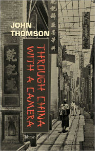 Title: Through China with a Camera. Elibron Classics., Author: John Thomson
