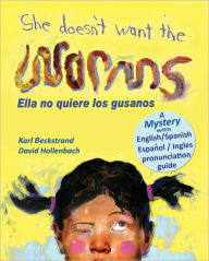 Title: She Doesn't Want the Worms! Ella no quiere los gusanos: A Mystery (in English & Spanish), Author: Karl Beckstrand