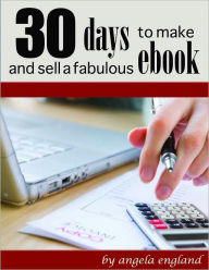 Title: 30 Days to Make and Sell a Fabulous Ebook, Author: Angela England