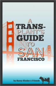 Title: A Transplant's Guide to San Francisco, Author: Sassy Gladys