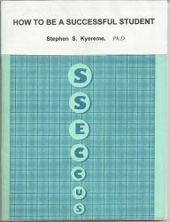 Title: HOW TO BE A SUCCESSFUL STUDENT, Author: Stephen Kyereme