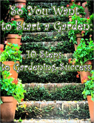 Title: So You Want to Start a Garden: 10 Steps to Gardening Success, Author: Barb Snelling
