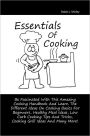 Essentials Of Cooking: Be Fascinated With This Amazing Cooking Handbook And Learn The Different Ideas On Cooking Basics For Beginners, Healthy Meal Ideas, Low Carb Cooking Tips And Tricks, Cooking Grill Ideas And Many More!