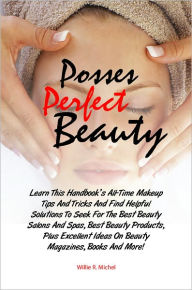 Title: Possess Perfect Beauty: Learn This Handbook’s All-Time Makeup Tips And Tricks And Find Helpful Solutions To Seek For The Best Beauty Salons And Spas, Best Beauty Products, Plus Excellent Ideas On Beauty Magazines, Books And More!, Author: Michel