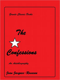 Title: The Confessions by Jean- Jacques Rosseau, Author: Jean- Jacques Rosseau