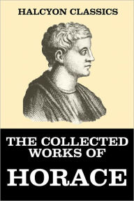 Title: The Collected Works of Horace, Author: Horace