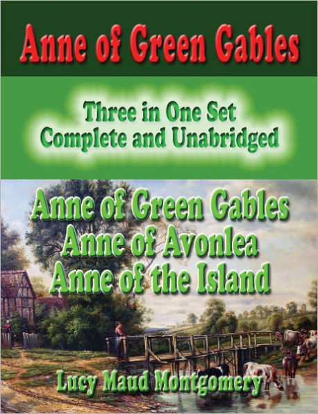 Anne of Green Gables Three in One Set Complete and Unabridged : ANNE OF GREEN GABLES : ANNE OF AVONLEA : ANNE OF THE