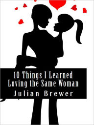 Title: 10 Things I Learned Loving the Same Woman, Author: Julian Brewer