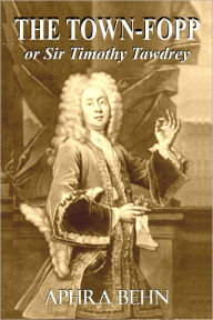 Title: THE TOWN-FOPP: OR Sir Timothy Tawdrey, Author: Aphra Behn