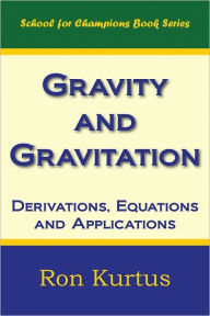 Title: Gravity and Gravitation: Derivations, Equations and Applications, Author: Ron Kurtus