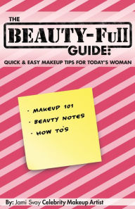 Title: The BEAUTY-Full Guide: Quick and Easy Makeup Tips for Today's Woman, Author: Jami Svay