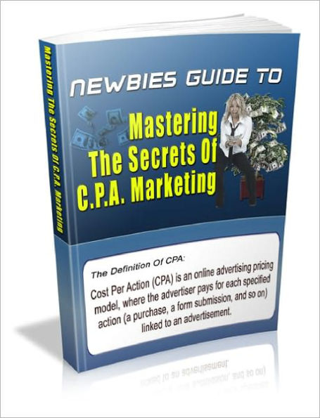 Newbies Guide To Mastering The Secrets Of C.P.A. Marketing