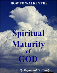 Title: How to Walk in the Spiritual Maturity of God, Author: Raymond Candy