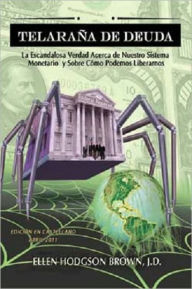 Title: Telarana de Deuda: La Escandalosa Verdad Acerca de Nuestro Sistema Monetario y Sobre Como Podemos Liberarnos, Author: Ellen Brown