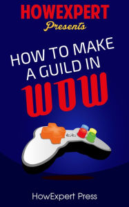 Title: How To Make a Guild in WoW, Author: HowExpert Press