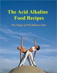 Title: The Acid Alkaline Food Recipes: The Magic of PH Balance Diet, Author: Christopher Vasey