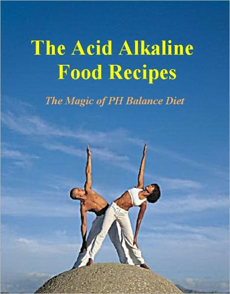 The Acid Alkaline Food Recipes: The Magic of PH Balance Diet