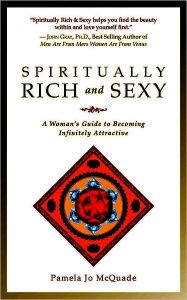 Title: Spritually Rich and Sexy:A Woman's Guide to Becoming Infinitely Attractive, Author: Pamela Jo McQuade