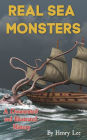 Real Sea Monsters: A Documented and Illustrated History