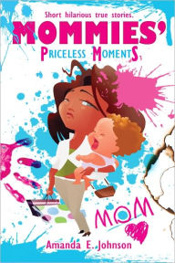 Title: Mommies' Priceless Moments, Author: Amanda  Johnson