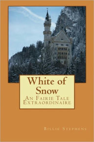 Title: White of Snow: An Fairie Tale Extraordinaire, Author: Billie Stephens