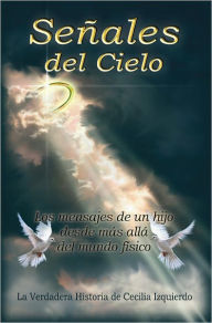 Title: Señales del Cielo: Los mensajes de un hijo desde más allá del mundo fisico, Author: Cecilia Izquierdo