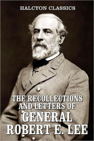 Title: The Recollections and Letters of General Robert E. Lee, Author: Robert E. Lee