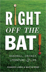 Title: Right Off the Bat: Baseball, Cricket, Literature, and Life, Author: Martin Rowe