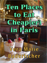 Title: Ten Places to Eat Cheap(er) in Paris, Author: Vera Marie Badertscher