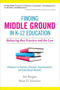 Title: Finding Middle Ground in K-12 Education: Balancing Best Practices and the Law, Author: Jim Burgett