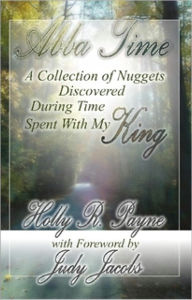 Title: Abba Time: A Collection of Nuggets Discovered During Time Spent With My King, Author: Holly Payne