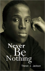 Title: Never Be Nothing, Author: Theron Jackson