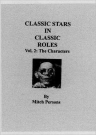 Title: Classic Stars in Classic Roles, Vol. 2: The Characters, Author: Mitch Persons