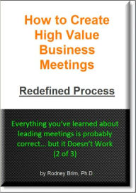 Title: How to Create High Value Business Meetings – Redefined Process, Author: Rodney Brim