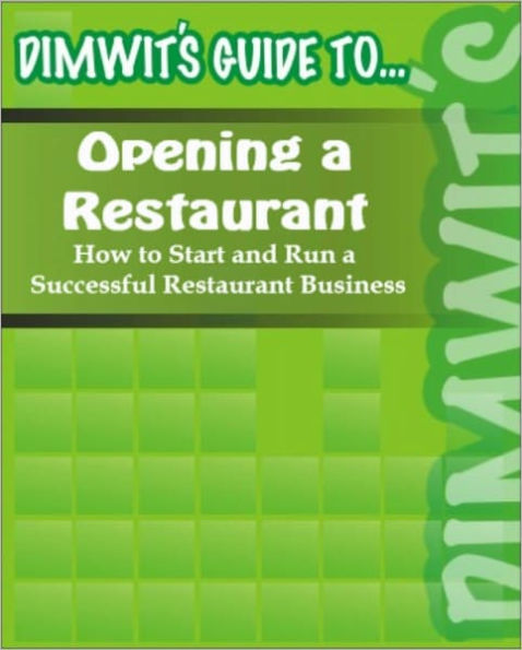 Dimwit's Guide to Opening a Restaurant: How to Start and Run a Successful Restaurant Business