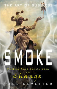 Title: SMOKE - Pulling Back the Curtain on Change, Author: Paul DeVetter