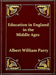 Title: Education in England in the Middle Ages, Author: Albert William Parry