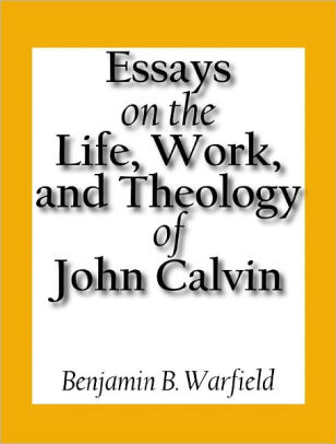 Essays on the Life, Work, and Theology of John Calvin