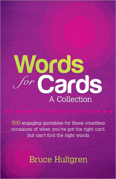 Words for Cards, A Collection: 500 Engaging Quotables for Those Countless Occasions of When You've Got the Right Card But Can't Find the Right Words