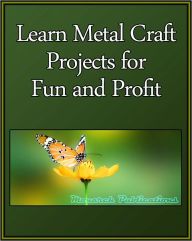 Title: Learn Metal Craft Projects for Fun and Profit, Author: Learning Life eBooks