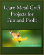 Learn Metal Craft Projects for Fun and Profit