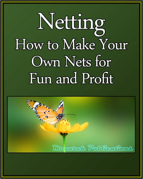 Netting: How to Make Your Own Nets for fun and Profit