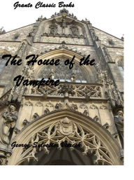 Title: The House of the Vampire by George Sylvester Viereck, Author: George Sylvester Viereck