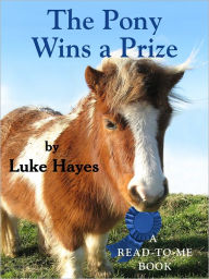 Title: The Pony Wins a Prize, A Read-to-Me Book, Author: Luke Hayes